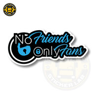 NO FRIENDS, ONLY FANS - FULL PRINT ADESIVO